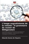 Eduardo Gomes de Siqueira - L'image augustinienne de la volonté : la grammaire du vouloir de Wittgenstein