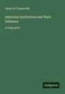 Alexis De Tocqueville - American Institutions and Their Influence