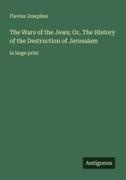 Flavius Josephus - The Wars of the Jews; Or, The History of the Destruction of Jerusalem in large print