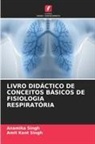 Amit Kant Singh, Anamika Singh - LIVRO DIDÁCTICO DE CONCEITOS BÁSICOS DE FISIOLOGIA RESPIRATÓRIA