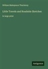William Makepeace Thackeray - Little Travels and Roadside Sketches