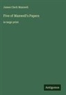 James Clerk Maxwell - Five of Maxwell's Papers