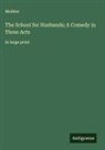 Molière - The School for Husbands; A Comedy in Three Acts