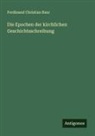 Ferdinand Christian Baur - Die Epochen der kirchlichen Geschichtsschreibung