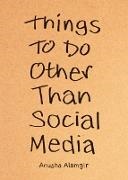 Anusha Alamgir - Things to Do Other Than Social Media