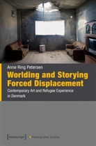 Anne Ring Petersen - Worlding and Storying Forced Displacement