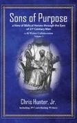 Chris Hunter - Sons of Purpose, a View of Biblical Heroes through the Eyes of 21st Century Men A 40 Writer Collaboration, Volume 3