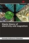 Gennady Andreevich Skakodub - Dipole theory of electricity and magnetism