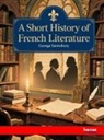 George Saintsbury - A Short History of French Literature
