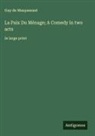 Guy de Maupassant - La Paix Du Ménage; A Comedy in two acts