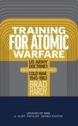 Brad Hardy - Training for Atomic Warfare US Army Doctrine and Education in the Early Cold War, 1945-1963