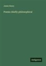 James Henry - Poems chiefly philosophical