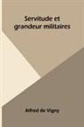 Alfred De Vigny - Servitude et grandeur militaires