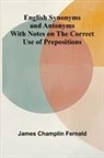 James Champlin Fernald - English Synonyms and Antonyms; With Notes on the Correct Use of Prepositions