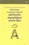 Víctor Manuel López-Menchero Bendicho - Manual para la puesta en valor del patrimonio arqueológico al aire libre