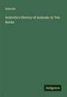 Aristotle - Aristotle's History of Animals: In Ten Books