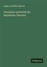 Eugen von Böhm-Bawerk - Geschichte und Kritik der Kapitalzins-Theorien