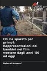 Deborah Asseraf - Chi ha sparato per primo?: Rappresentazioni dei bambini nei film western dagli anni '50 ad oggi