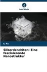 Li Fu - Silberdendriten: Eine faszinierende Nanostruktur