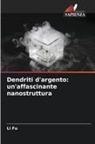 Li Fu - Dendriti d'argento: un'affascinante nanostruttura