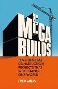 Fred Mills, Mills Fred - Mega Builds Ten Colossal Construction Projects That Will Change Our World