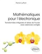 Franck Luthon - Mathématiques pour l'électronique : transformées intégrales et séries de Fourier avec exercices corrigés