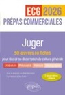 Stéphane Arthur, ARTHUR/BONNIN/DIB, Aymeric Bonnin, Norbert Campagna, Chloé Deschard, Aurélia Dib... - Juger : 50 oeuvres en fiches pour réussir sa dissertation de culture générale : prépas commerciales ECG, 2026