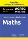 Adrien Fontaine, Alexandre G&eacute;lin, Axel Rogue - Agreg interne, les &eacute;preuves &eacute;crites de maths : annales corrig&eacute;es et comment&eacute;es : concours 2020-2025