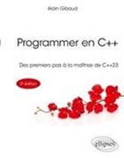 Alain Gibaud - Programmer en C++ : des premiers pas &agrave; la ma&icirc;trise de C++ 23