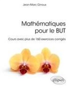 Jean-Marc Ginoux - Math&eacute;matiques pour le BUT : cours avec plus de 160 exercices corrig&eacute;s