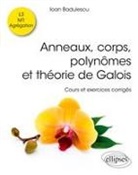 Ioan Badulescu - Anneaux, corps, polynômes et théorie de Galois : cours et exercices corrigés : L3, M1, agrégation