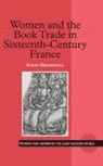 Susan Broomhall, Broomhall Susan - Women and the Book Trade in Sixteenth-Century France