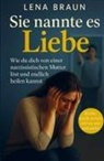 Lena Braun - Sie nannte es Liebe - Wie du dich von einer narzisstischen Mutter löst und endlich heilen kannst