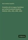 Real Academia Española - Gramática de la Lengua Castellana por la Real Academia Española (Edición 1883, 1885, 1888, 1889)
