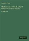 George M. Towle - The Nation in a Nutshell; A Rapid Outline Of American History