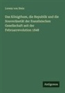 Lorenz Von Stein - Das Königthum, die Republik und die Souveränetät der französischen Gesellschaft seit der Februarrevolution 1848