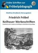 Friedrich Fröbel, Matthias Brodbeck - Keilhauer Werbeschriften Erweiterte und in moderne Schrifttypen transkribierte Neuauflage