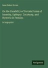 Isaac Baker Brown - On the Curability of Certain Forms of Insanity, Epilepsy, Catalepsy, and Hysteria in Females