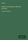 Voltaire - Zadig, ou la Destinée; L'Histoire Orientale
