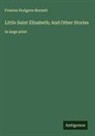 Frances Hodgson Burnett - Little Saint Elizabeth; And Other Stories