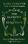 Mark Forsyth, Forsyth Mark - The Elements of Eloquence: How to Turn the Perfect English Phrase