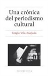 Sergio Vila-Sanjuán - Una crónica del periodismo cultural