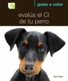 Laura García López, David Taylor, David C. Taylor - Evalúa el CI de tu perro : ¿cómo es de listo tu perro?