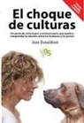 Jean Donaldson - El choque de culturas : un punto de vista nuevo y revolucionario que ayuda a comprender la relación entre los humanos y los perros