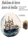 F. R. Berchem - Modelismo de barcos dentro de botellas : construya su propio modelo a escala de un barco legendario dentro de una botella