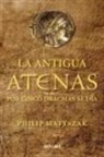 Philip Matyszak - La Antigua Atenas por cinco dracmas al día