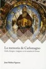 Joan Molina Figueras - La memoria de Carlomagno : culto, liturgia e imágenes en la catedral de Gerona