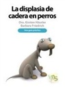 Friedrich Barbara, Kirsten Häusler - La displasia de cadera en perros : una guía práctica
