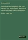 François Rabelais - Gargantua and Pantagruel; Five Books Of The Lives, Heroic Deeds And Sayings Of Gargantua And His Son Pantagruel