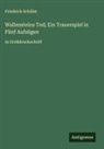 Friedrich Schiller - Wallensteins Tod; Ein Trauerspiel in Fünf Aufzügen